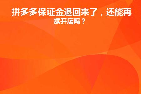 拼多多店铺保证金可以退吗_多多拼退店铺保证金可以退吗_拼多多店铺保证金退店成功